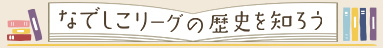 なでしこリーグの歴史を知ろう